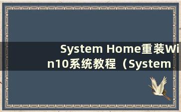 System Home重装Win10系统教程（System Home重装系统教程）